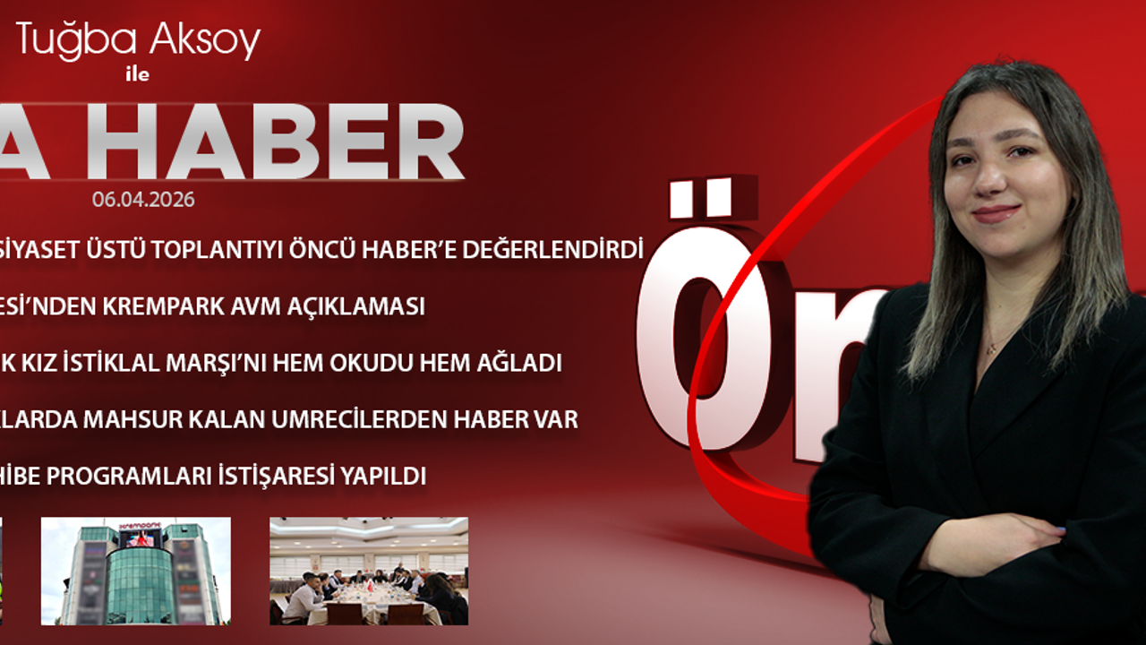 6 NİSAN 2026 ÖNCÜ ANA HABER